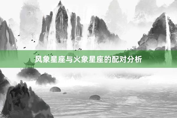 风象星座与火象星座的配对分析