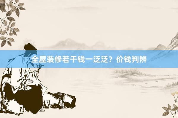 全屋装修若干钱一泛泛？价钱判辨