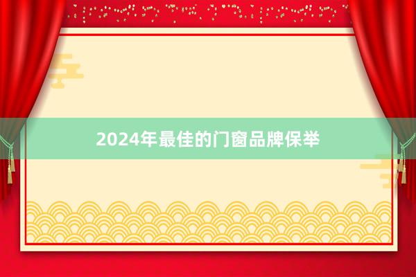 2024年最佳的门窗品牌保举