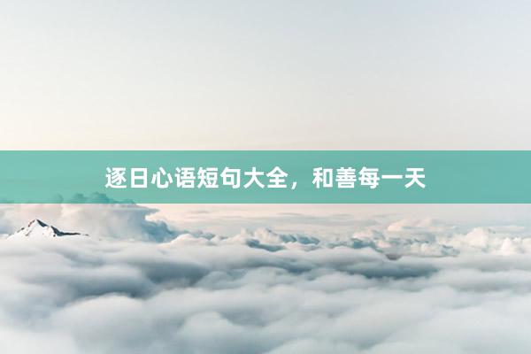 逐日心语短句大全，和善每一天