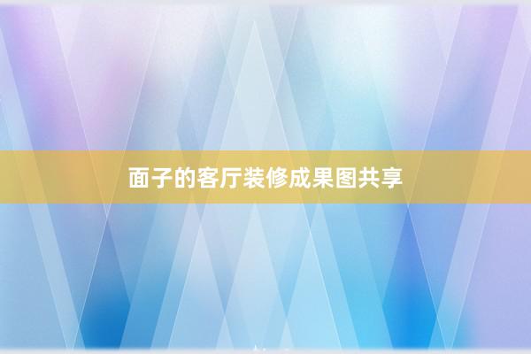 面子的客厅装修成果图共享