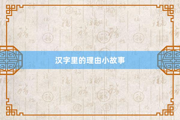 汉字里的理由小故事